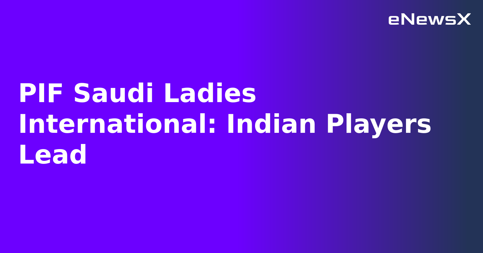 PIF Saudi Ladies International: Indian Players Lead