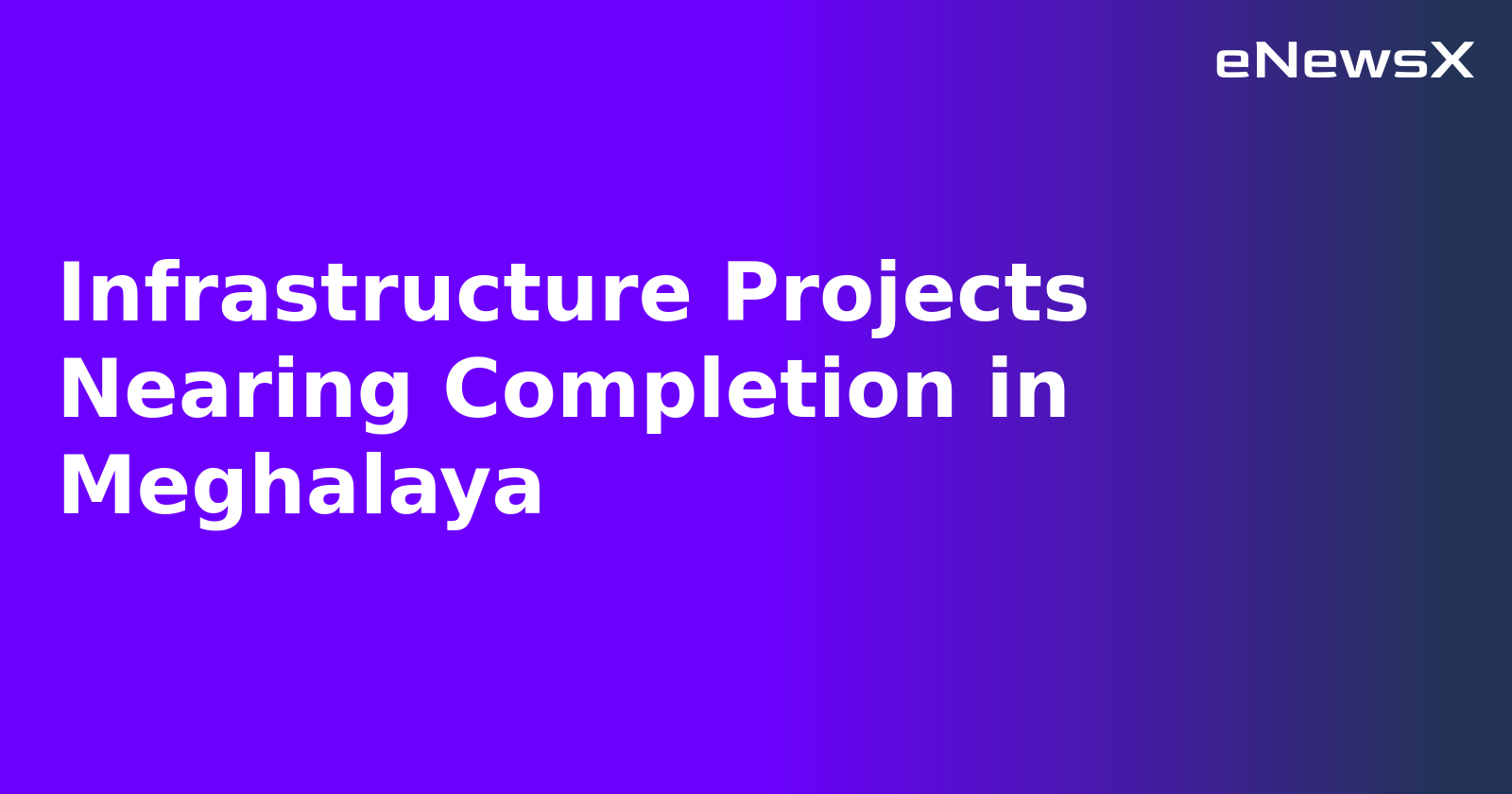 Infrastructure Projects Nearing Completion in Meghalaya.webp
