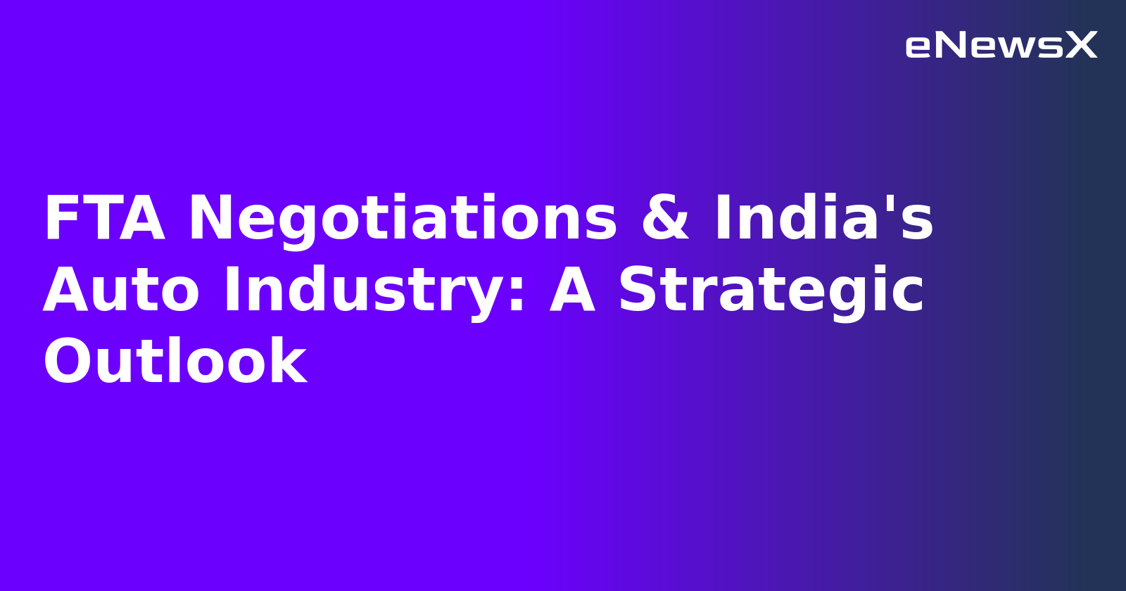 FTA Negotiations & India's Auto Industry: A Strategic Outlook.webp