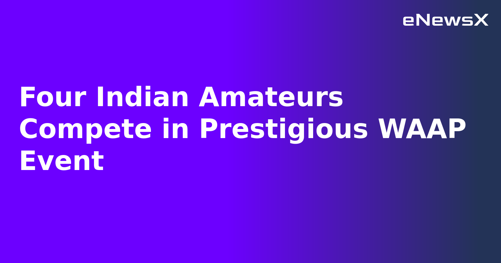 Four Indian Amateurs Compete in Prestigious WAAP Event