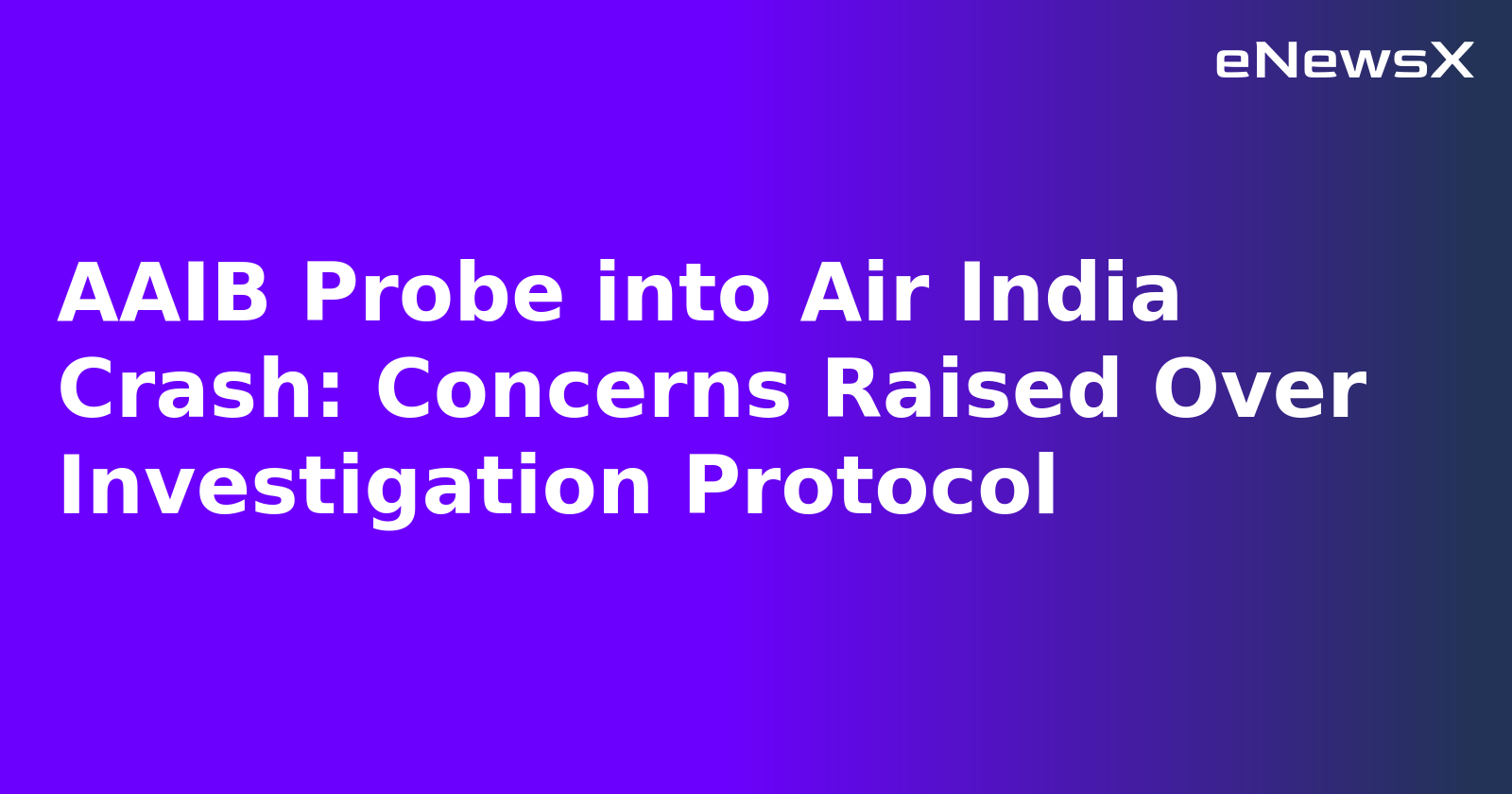 AAIB Probe into Air India Crash: Concerns Raised Over Investigation Protocol