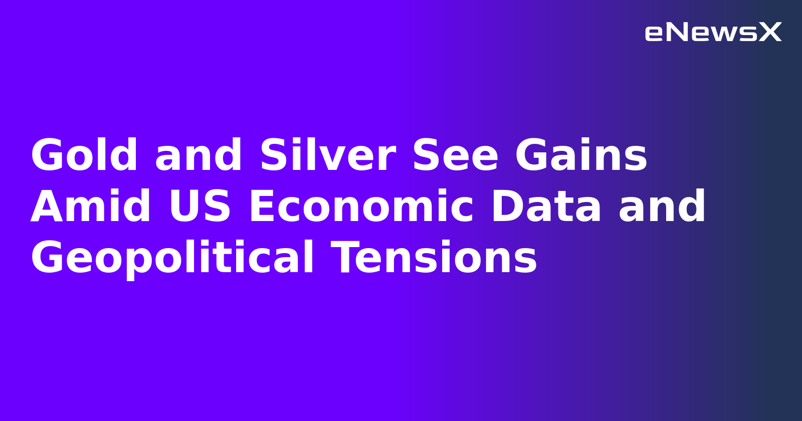 Gold and Silver See Gains Amid US Economic Data and Geopolitical Tensions