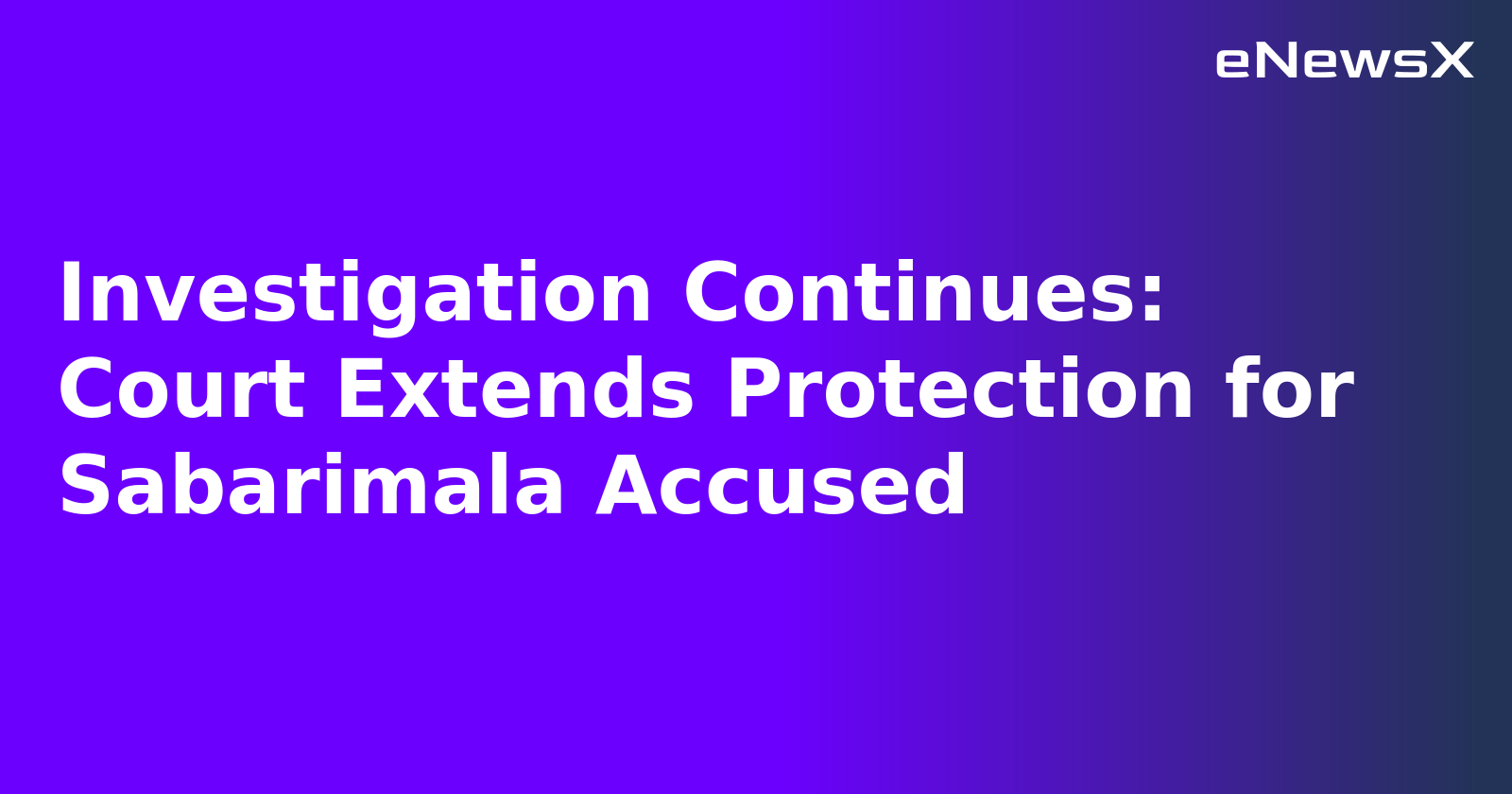 Investigation Continues: Court Extends Protection for Sabarimala Accused.webp