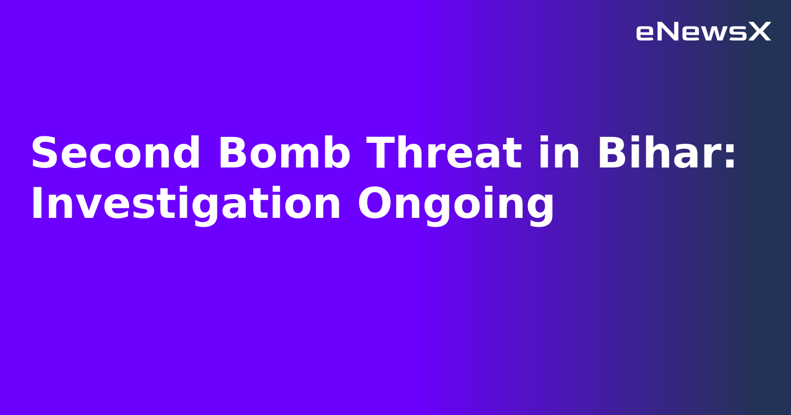 Second Bomb Threat in Bihar: Investigation Ongoing