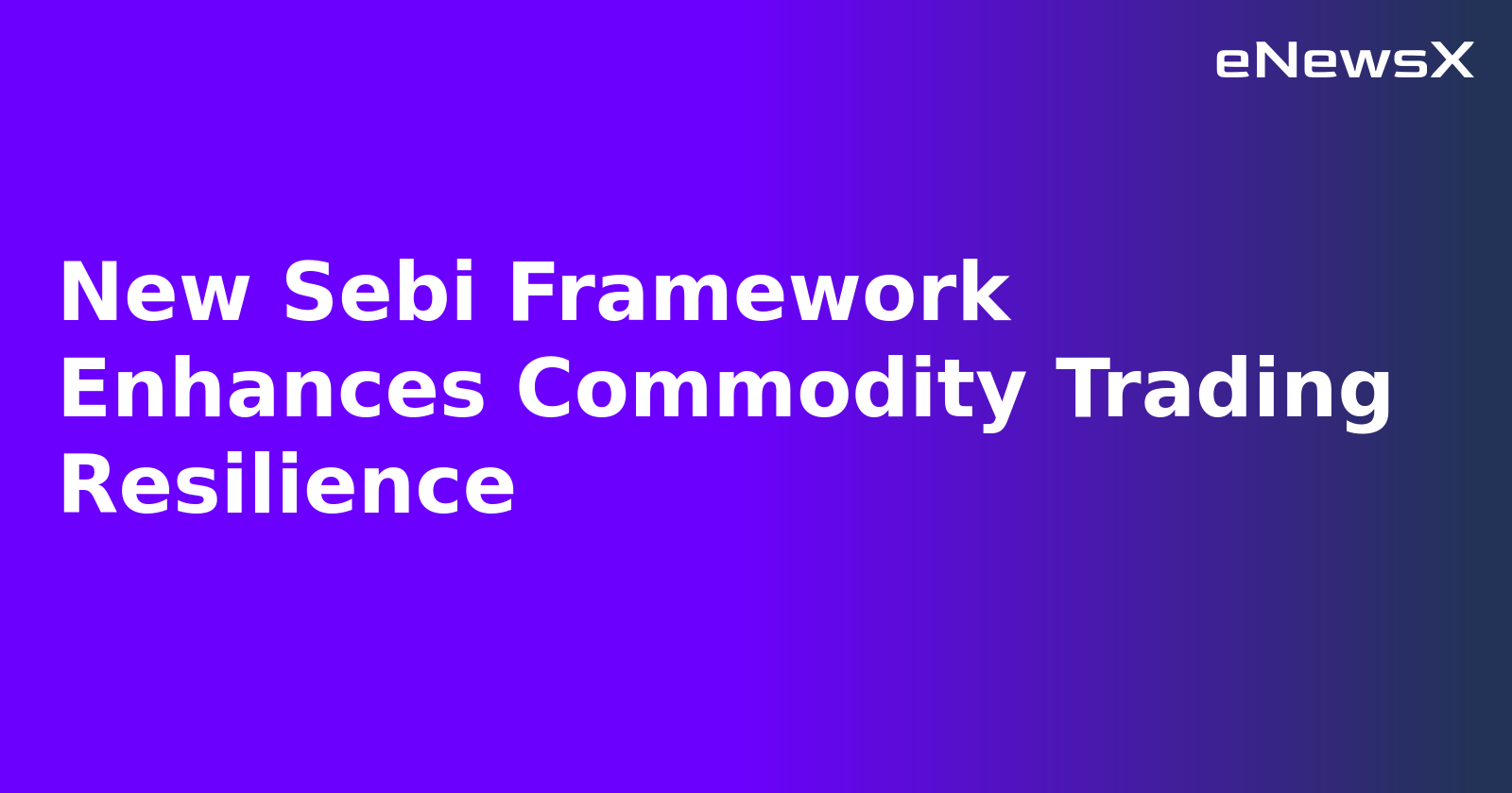 New Sebi Framework Enhances Commodity Trading Resilience.webp