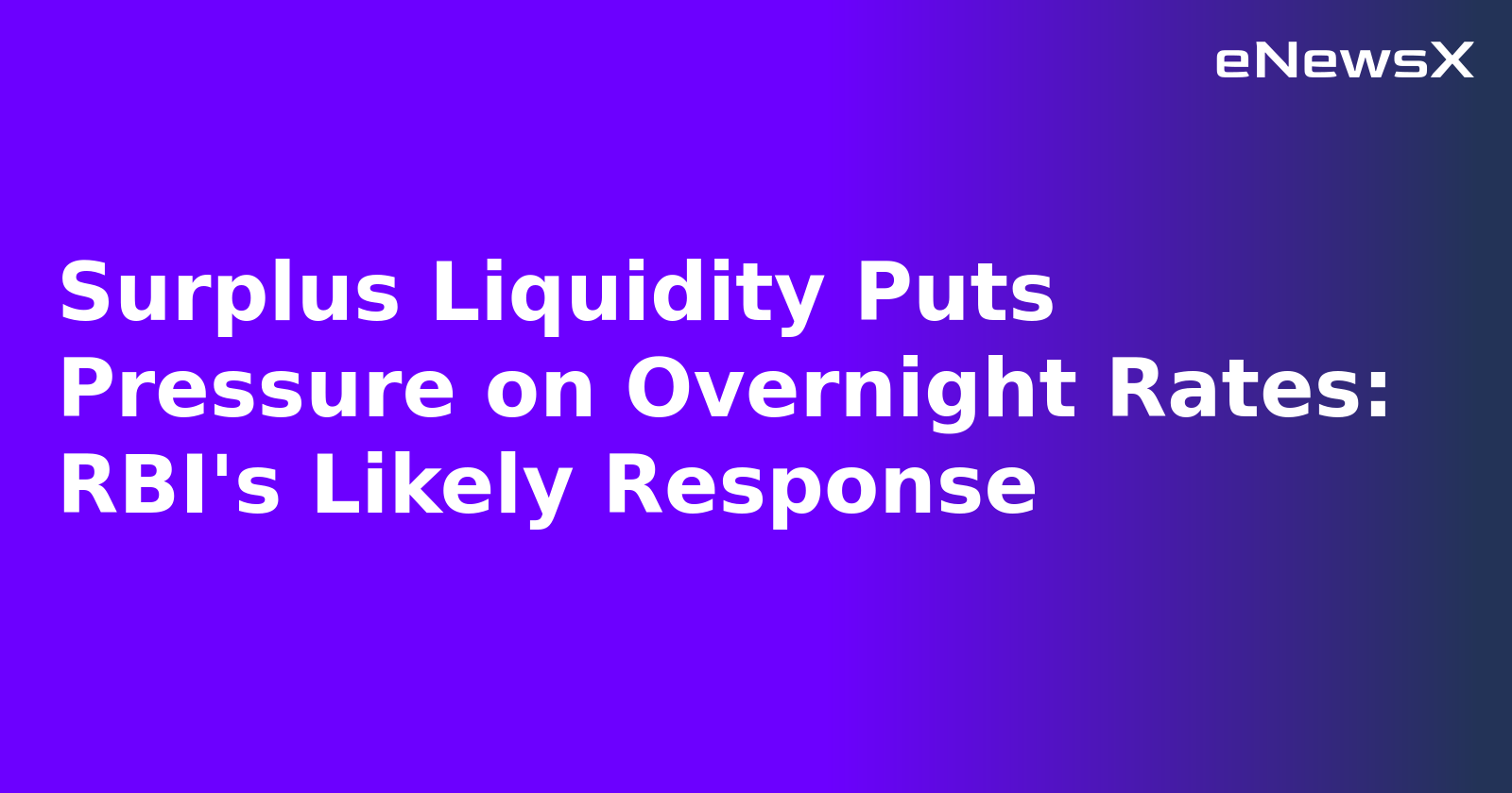 Surplus Liquidity Puts Pressure on Overnight Rates: RBI's Likely Response.webp