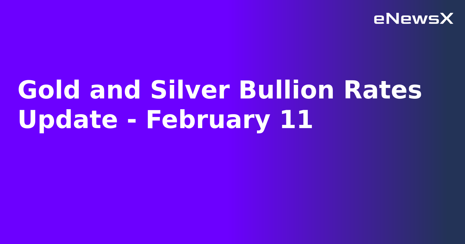 Gold and Silver Bullion Rates Update - February 11
