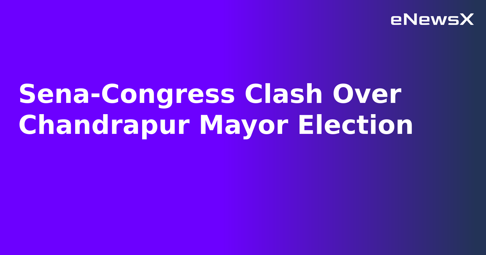 Sena-Congress Clash Over Chandrapur Mayor Election