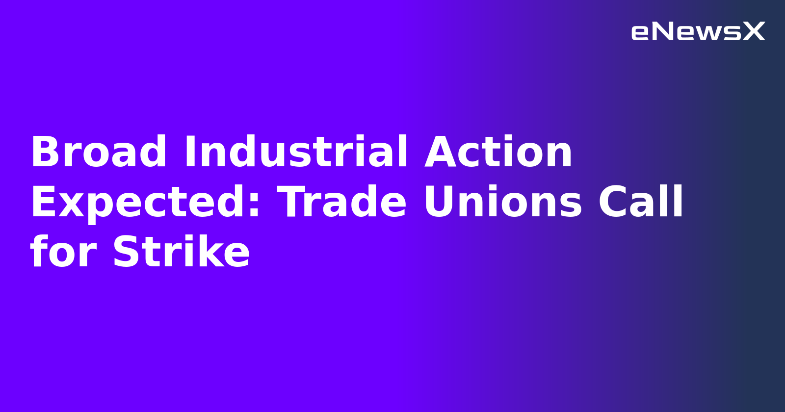 Broad Industrial Action Expected: Trade Unions Call for Strike