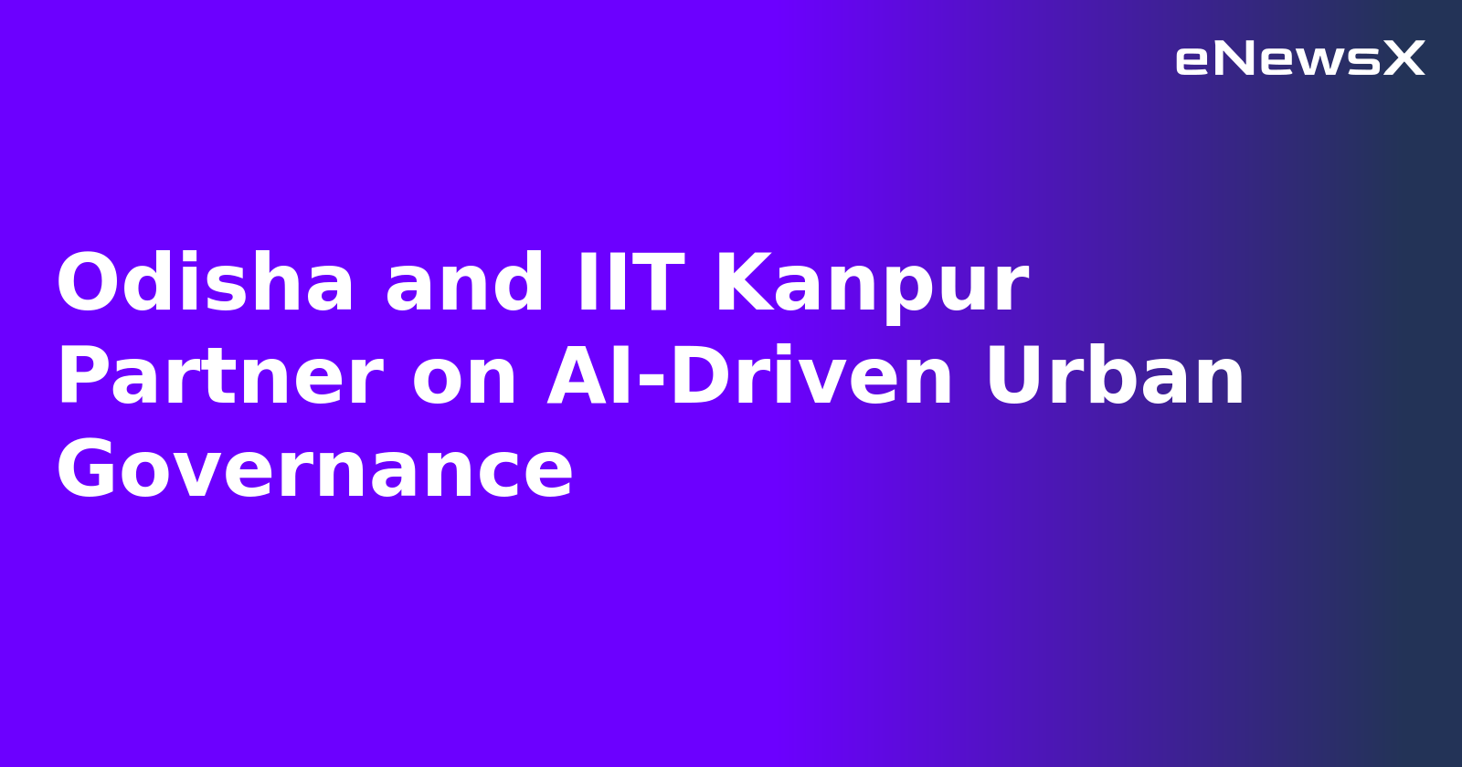 Odisha and IIT Kanpur Partner on AI-Driven Urban Governance