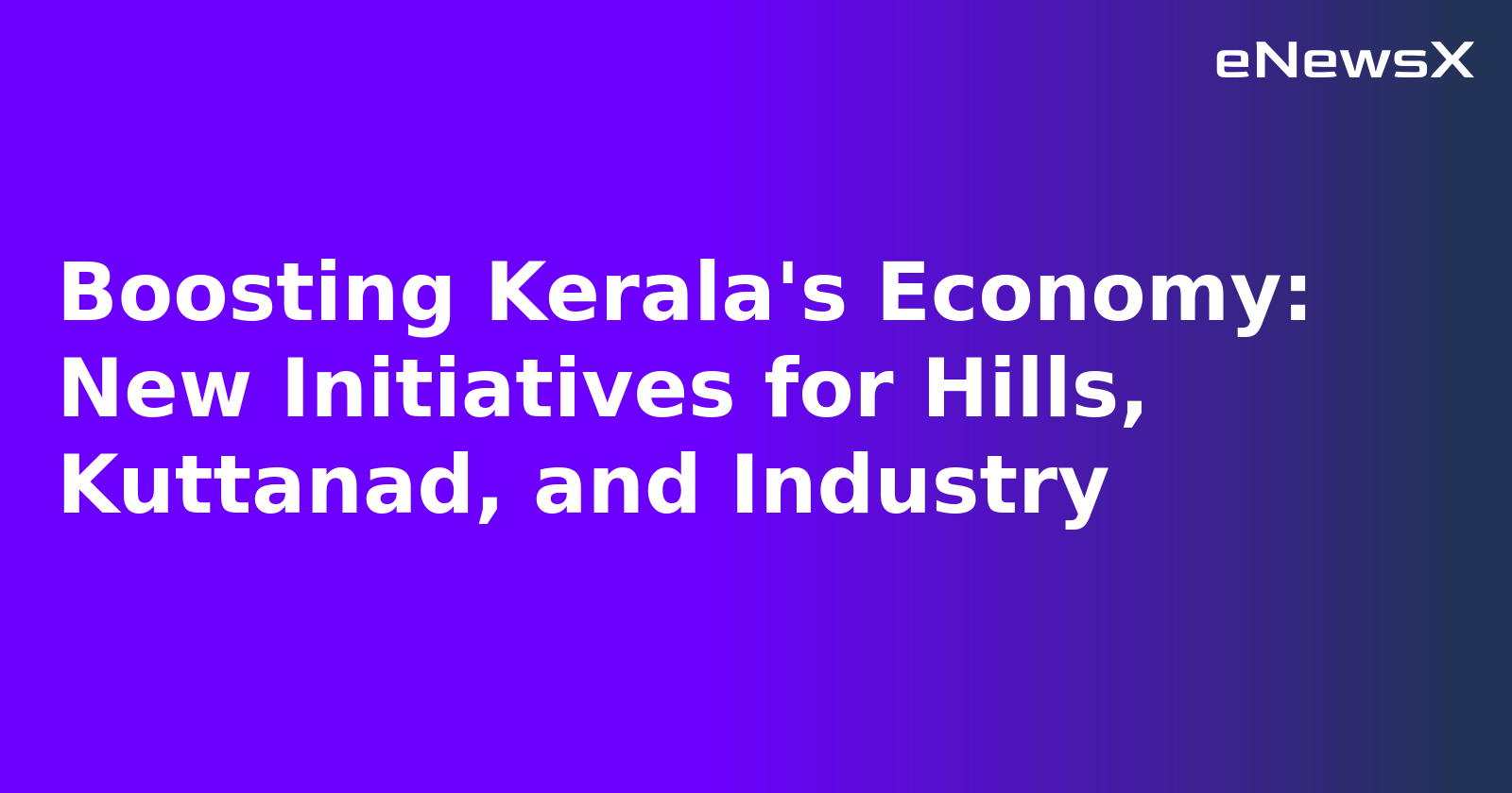Boosting Kerala's Economy: New Initiatives for Hills, Kuttanad, and Industry