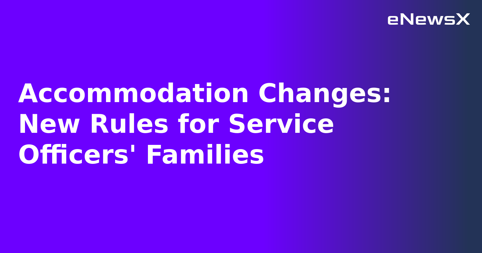 Accommodation Changes: New Rules for Service Officers' Families.webp Accommodation Changes: New Rules for Service Officers' Families.webp