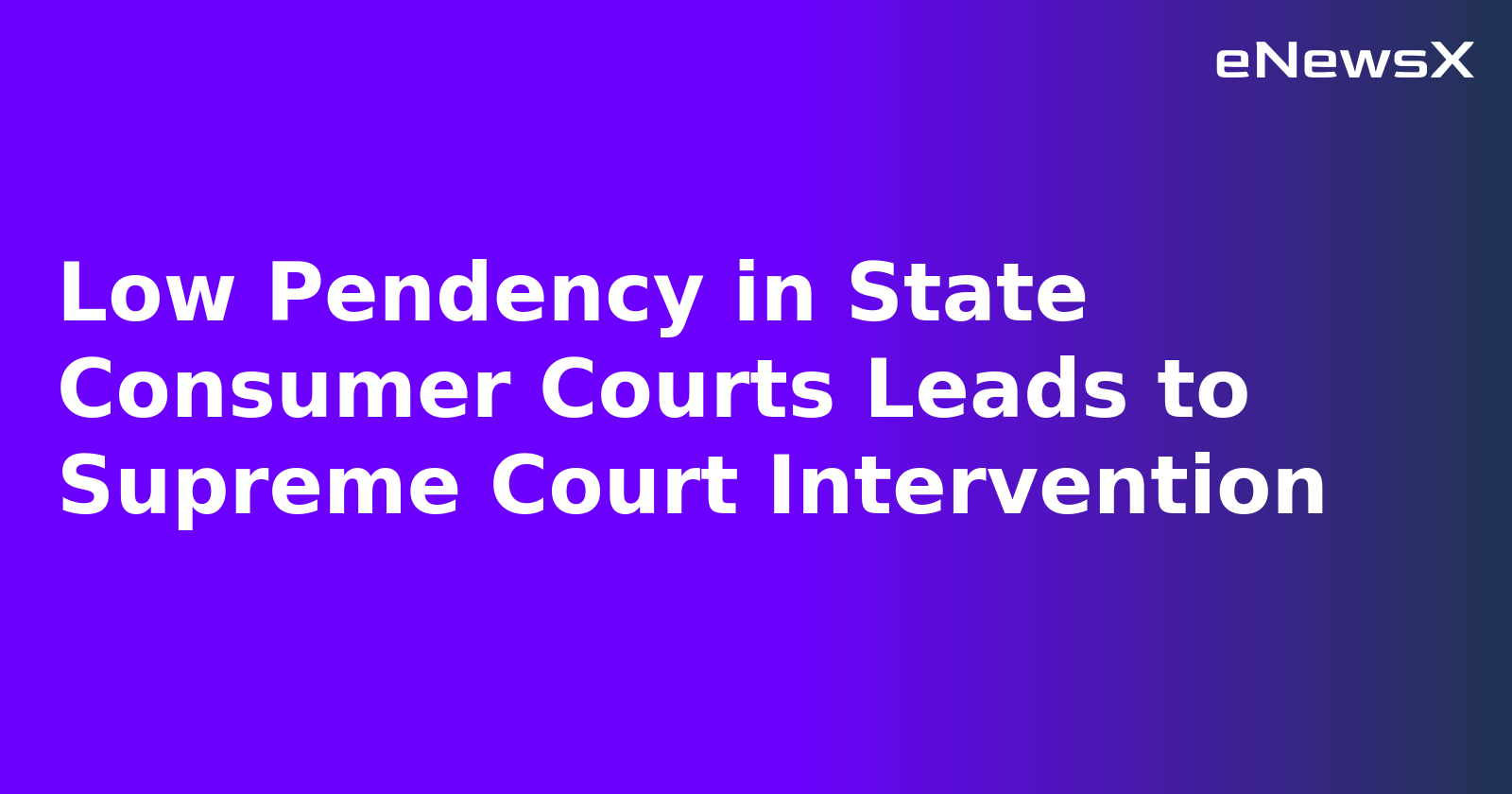Low Pendency in State Consumer Courts Leads to Supreme Court Intervention