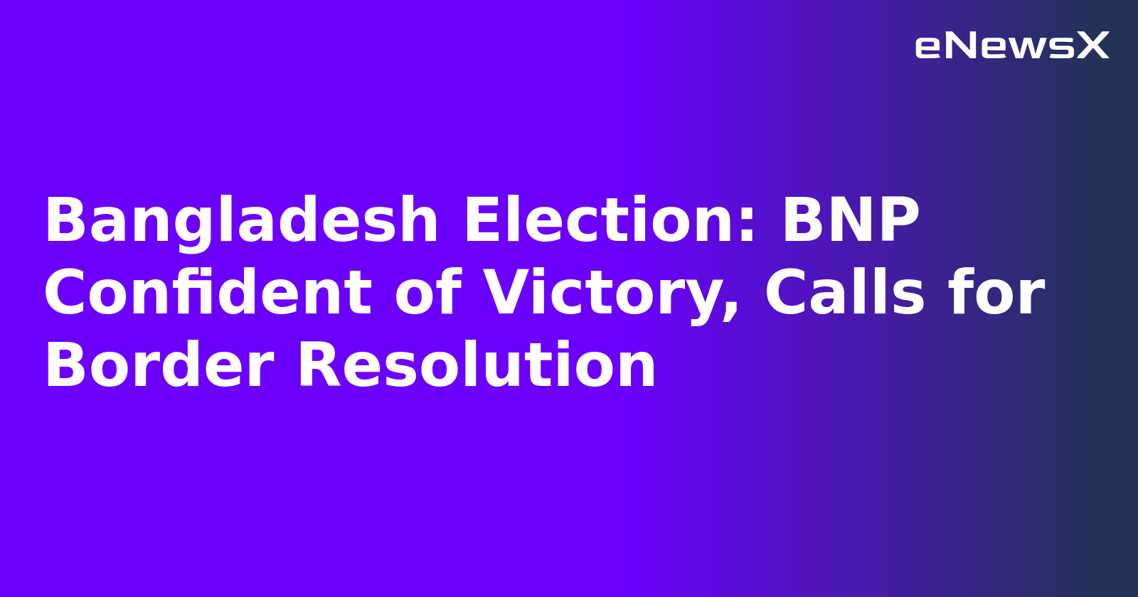 Bangladesh Election: BNP Confident of Victory, Calls for Border Resolution