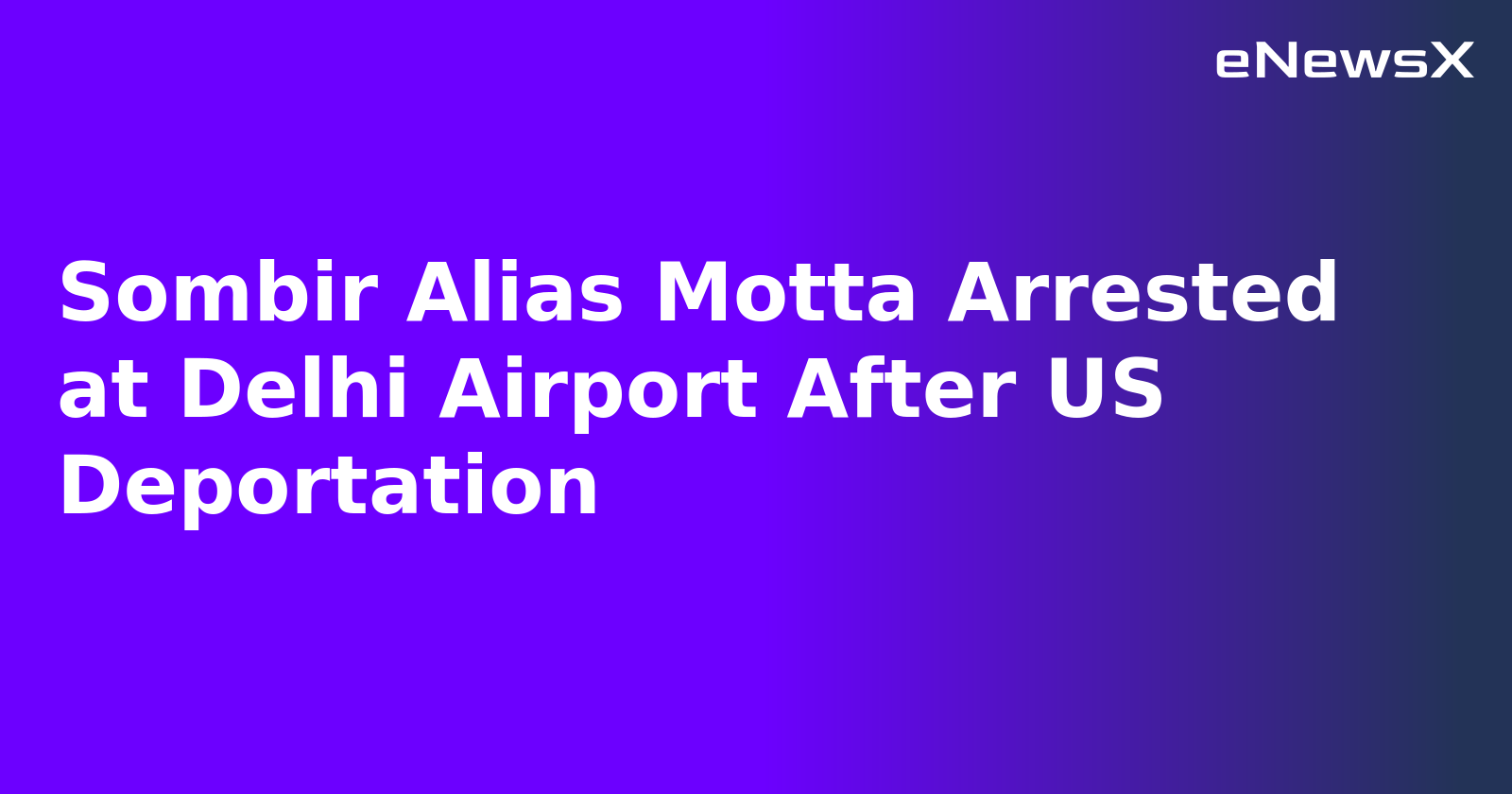 Sombir Alias Motta Arrested at Delhi Airport After US Deportation