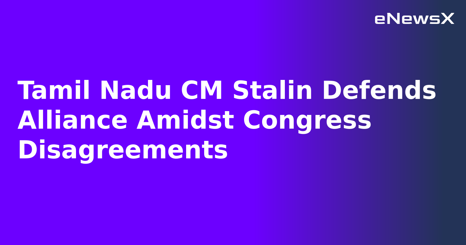 Tamil Nadu CM Stalin Defends Alliance Amidst Congress Disagreements