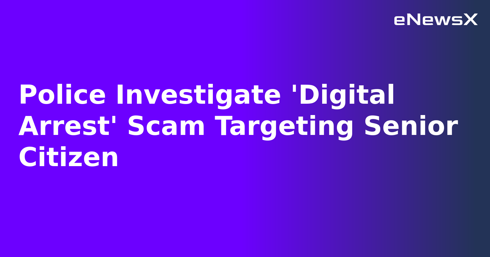 Police Investigate 'Digital Arrest' Scam Targeting Senior Citizen