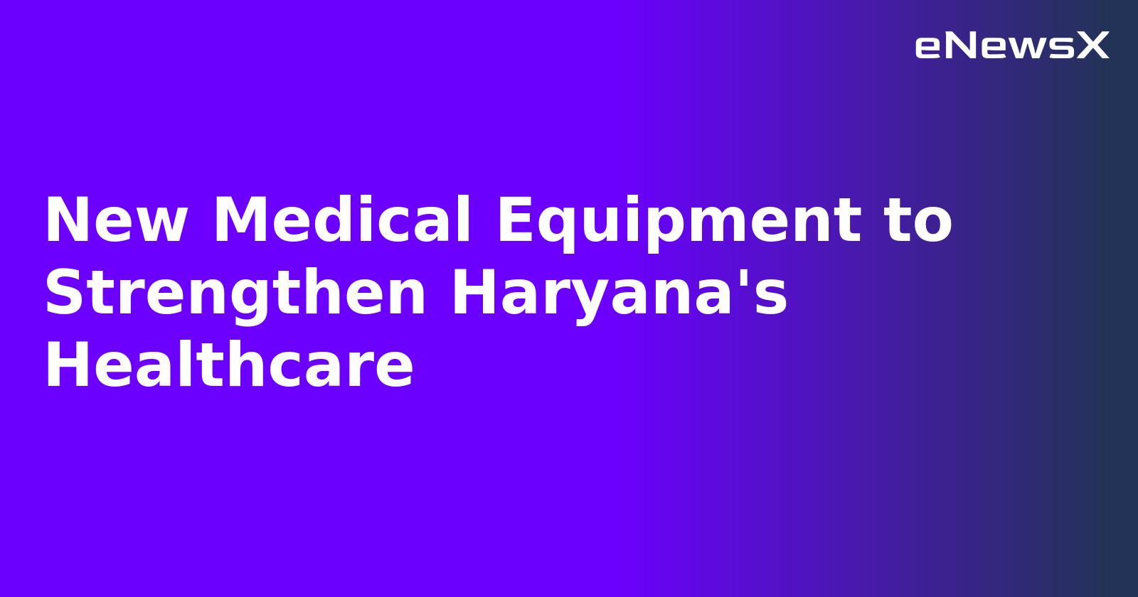 New Medical Equipment to Strengthen Haryana's Healthcare