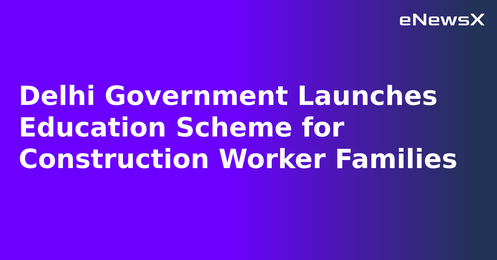 Delhi Government Launches Education Scheme for Construction Worker Families.webp Delhi Government Launches Education Scheme for Construction Worker Families.webp