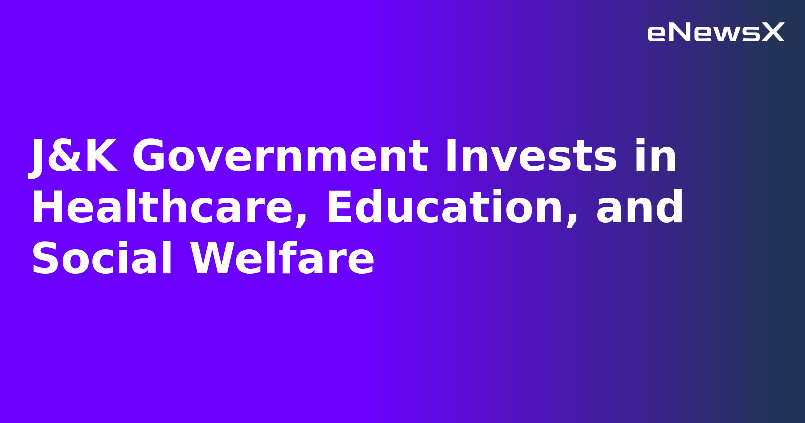 J&K Government Invests in Healthcare, Education, and Social Welfare