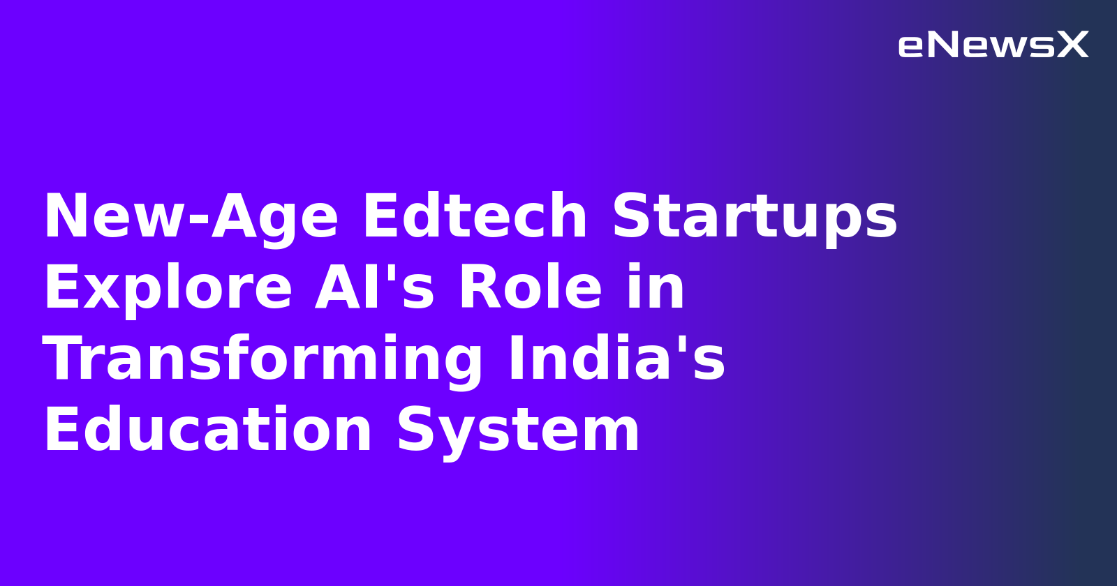 New-Age Edtech Startups Explore AI's Role in Transforming India's Education System