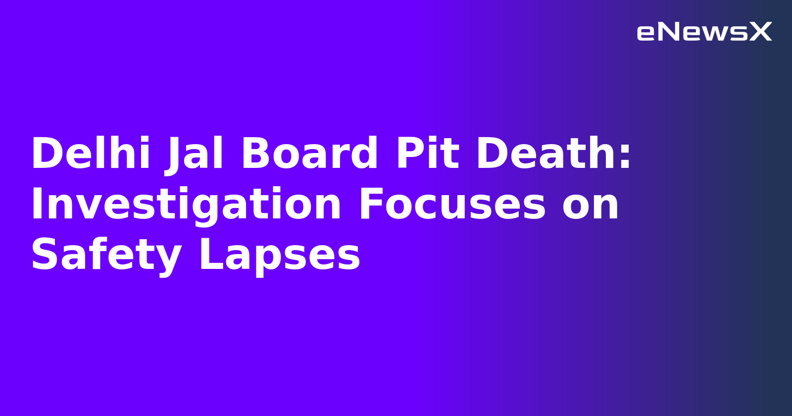 Delhi Jal Board Pit Death: Investigation Focuses on Safety Lapses.webp