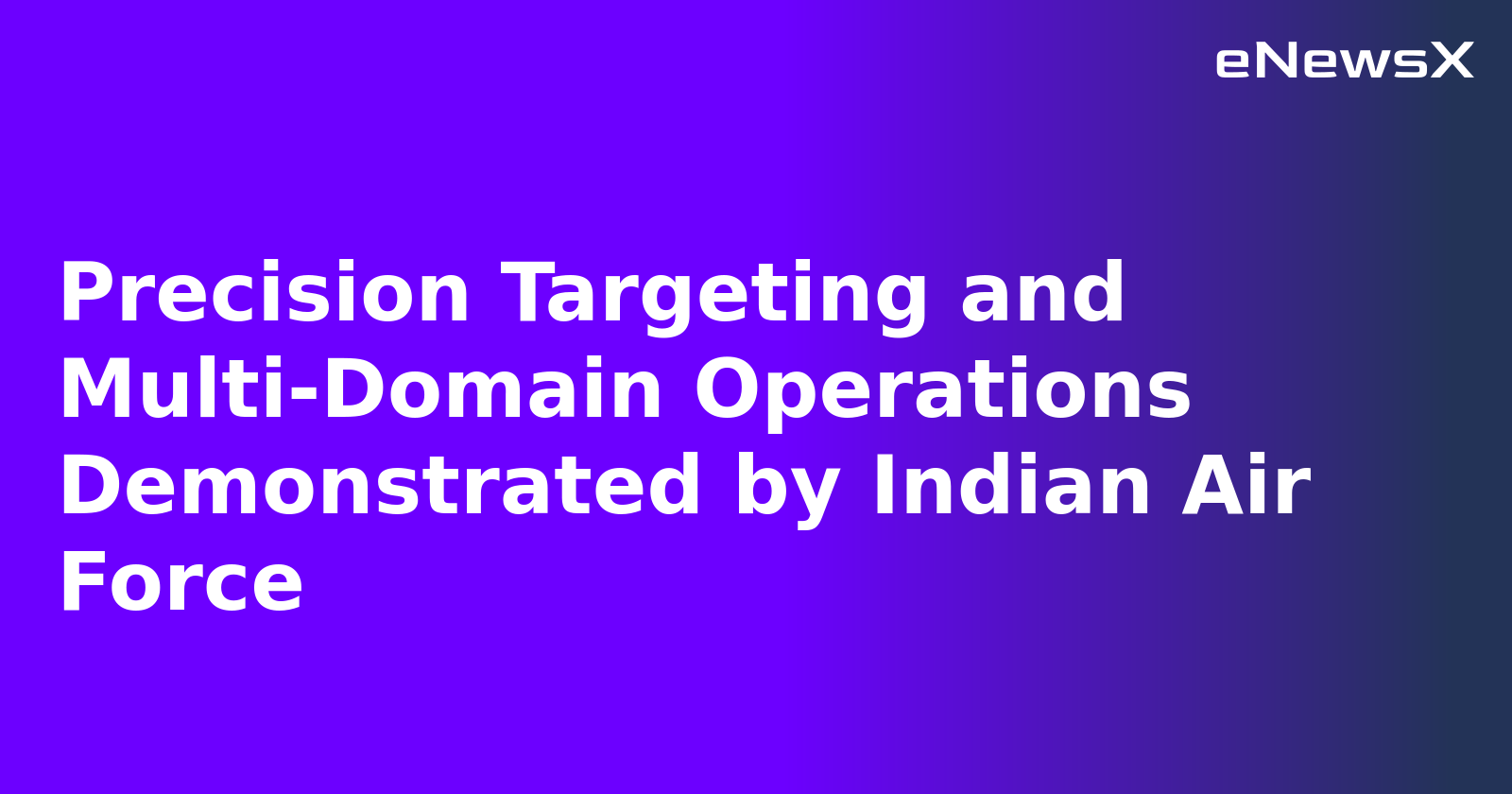 Precision Targeting and Multi-Domain Operations Demonstrated by Indian Air Force