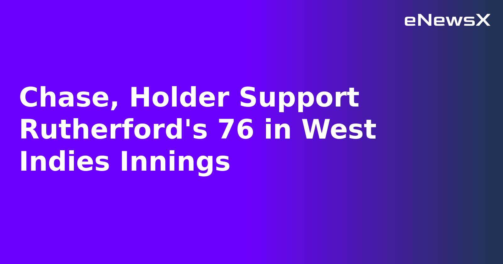 Chase, Holder Support Rutherford's 76 in West Indies Innings