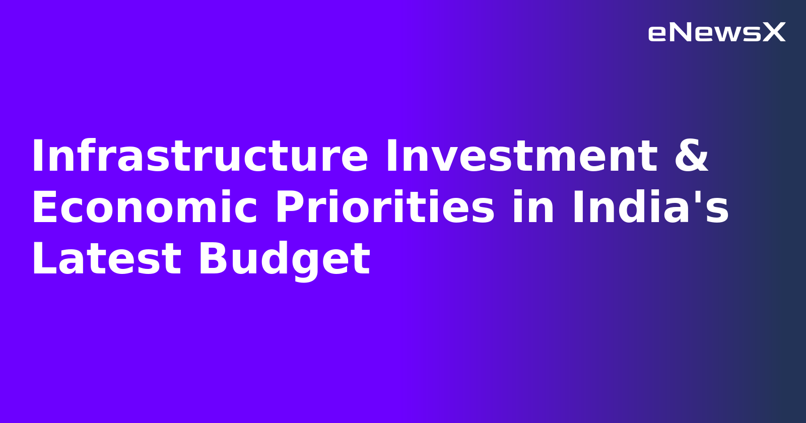 Infrastructure Investment & Economic Priorities in India's Latest Budget