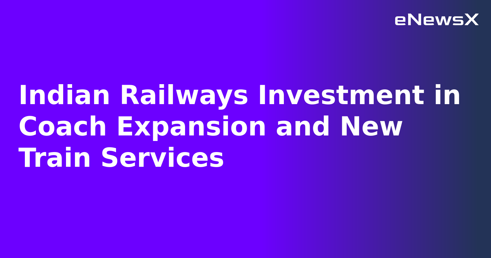Indian Railways Investment in Coach Expansion and New Train Services.webp