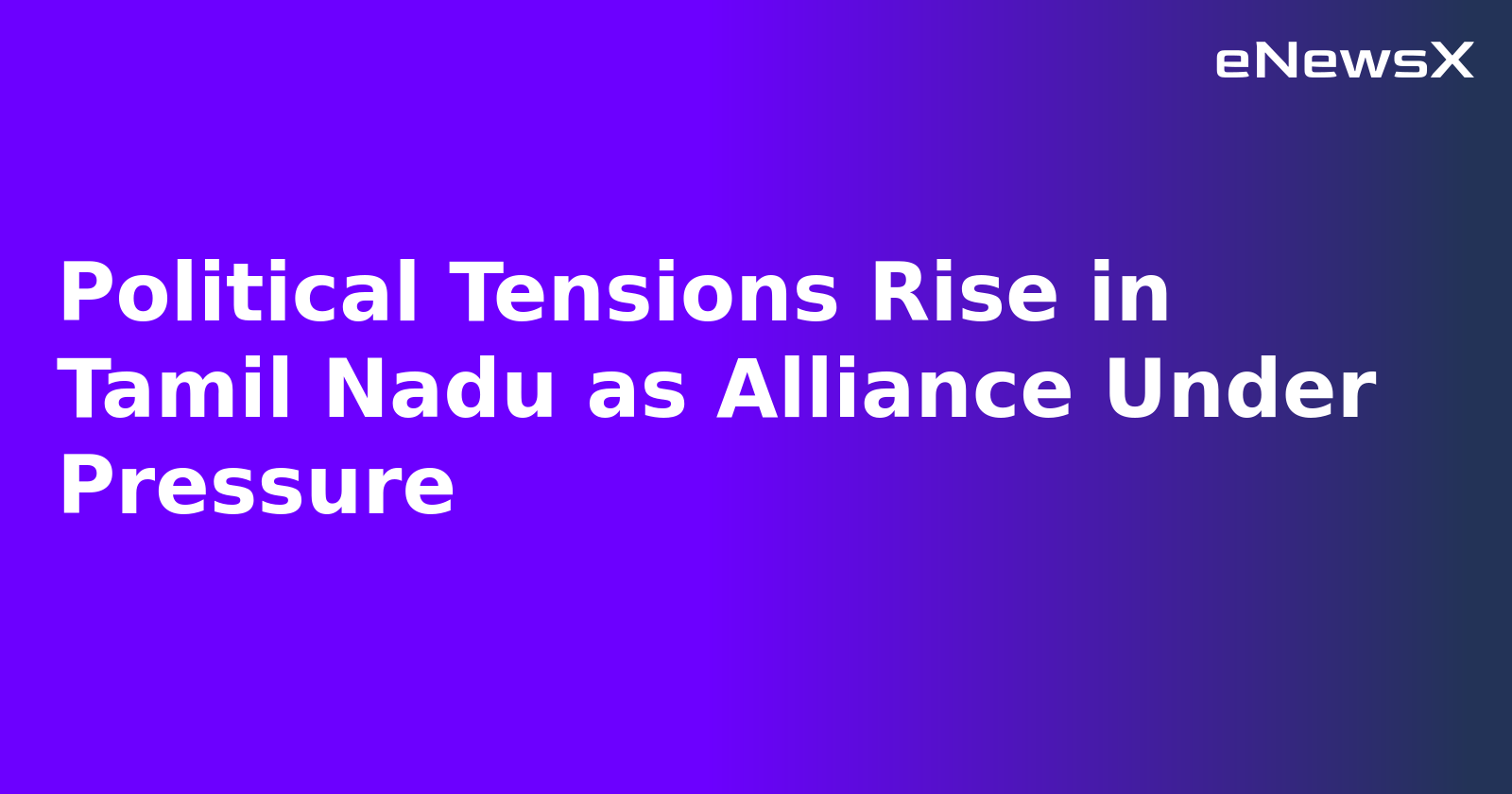 Political Tensions Rise in Tamil Nadu as Alliance Under Pressure