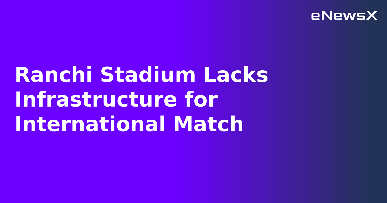 Ranchi Stadium Lacks Infrastructure for International Match.webp