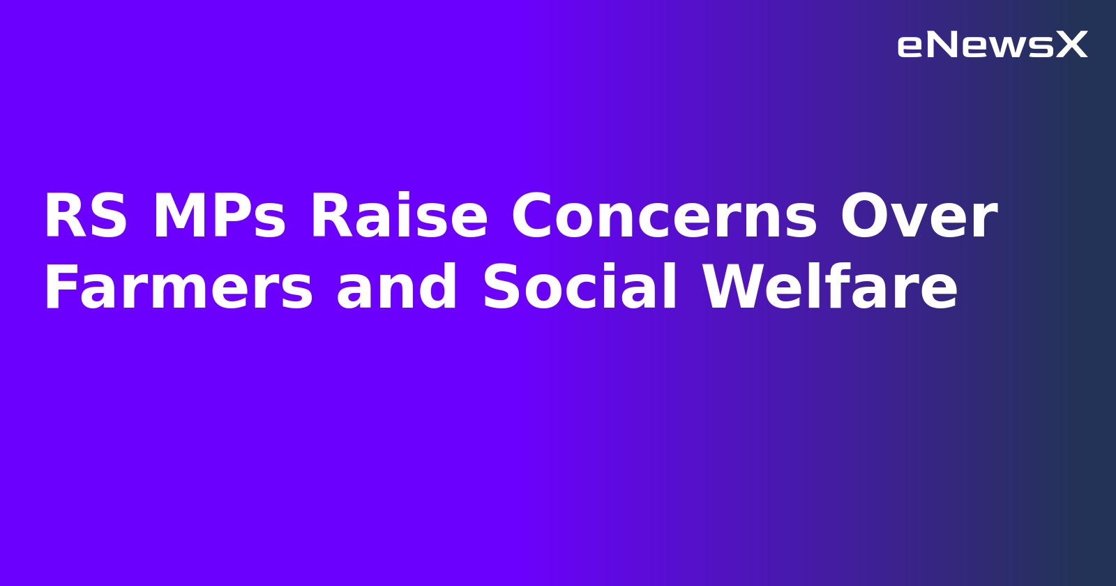 RS MPs Raise Concerns Over Farmers and Social Welfare