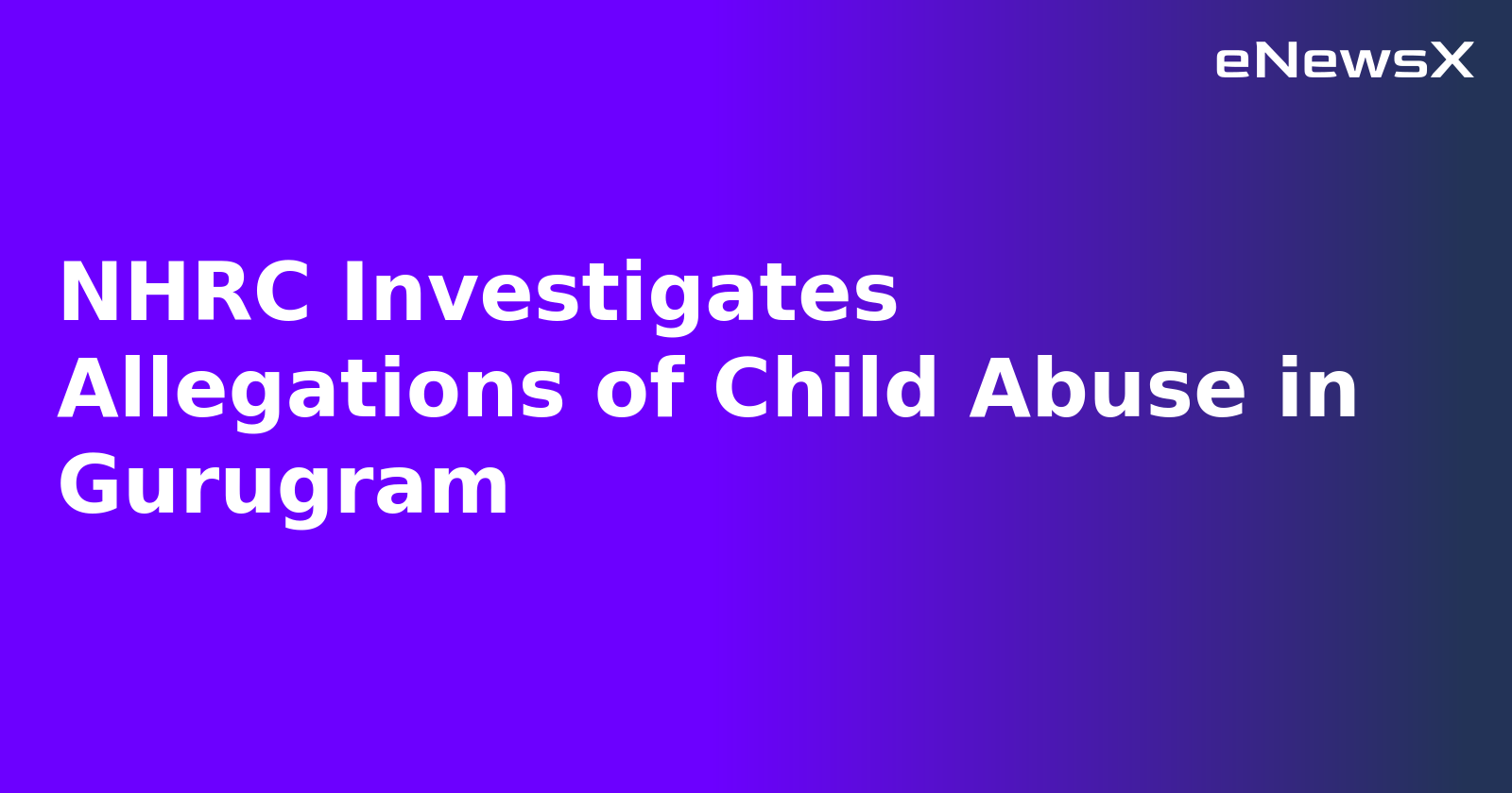 NHRC Investigates Allegations of Child Abuse in Gurugram