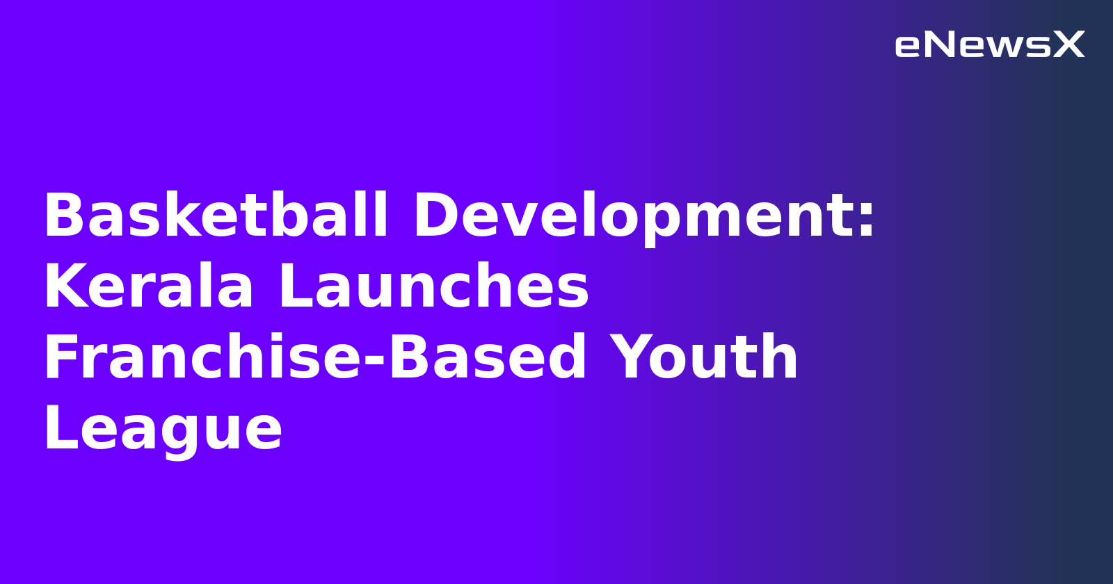 Basketball Development: Kerala Launches Franchise-Based Youth League