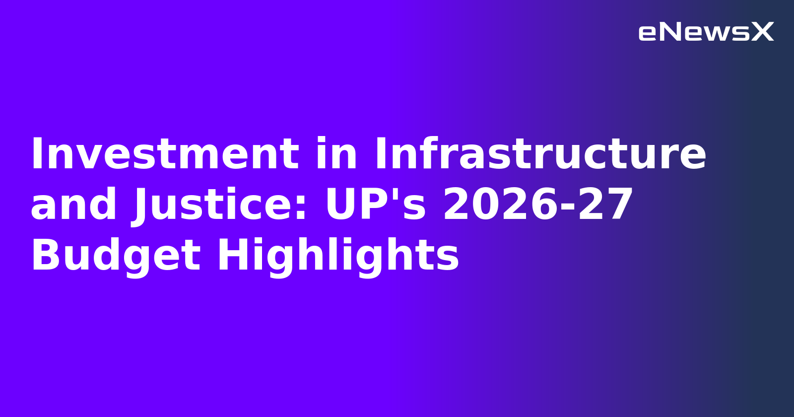 Investment in Infrastructure and Justice: UP's 2026-27 Budget Highlights