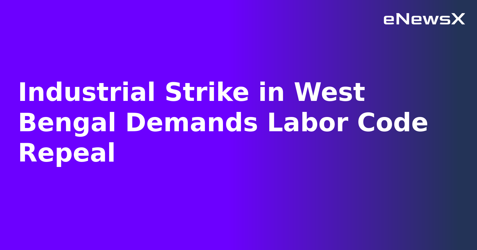Industrial Strike in West Bengal Demands Labor Code Repeal