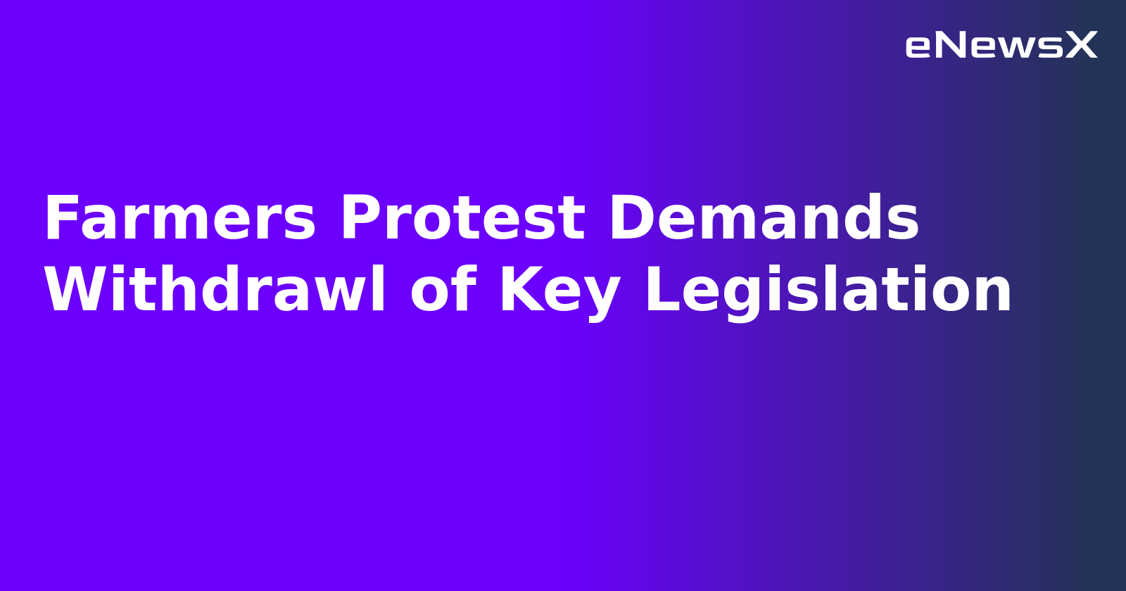 Farmers Protest Demands Withdrawl of Key Legislation