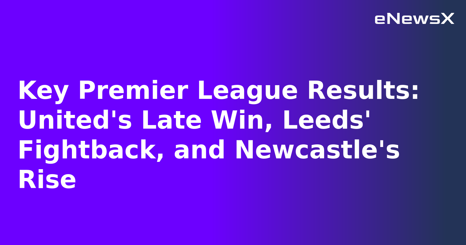 Key Premier League Results: United's Late Win, Leeds' Fightback, and Newcastle's Rise