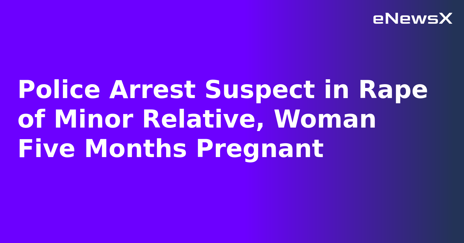 Police Arrest Suspect in Rape of Minor Relative, Woman Five Months Pregnant.webp