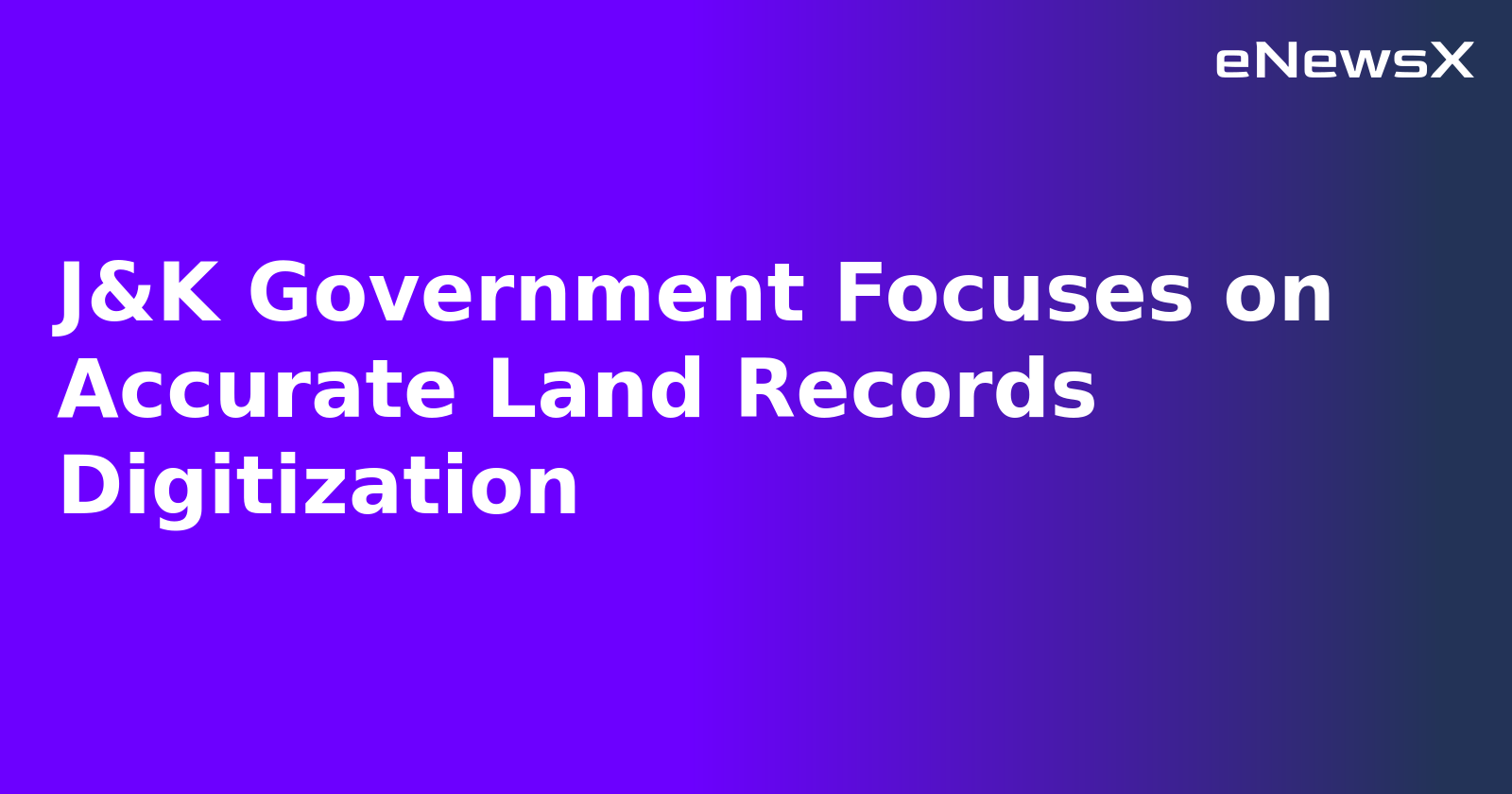 J&K Government Focuses on Accurate Land Records Digitization
