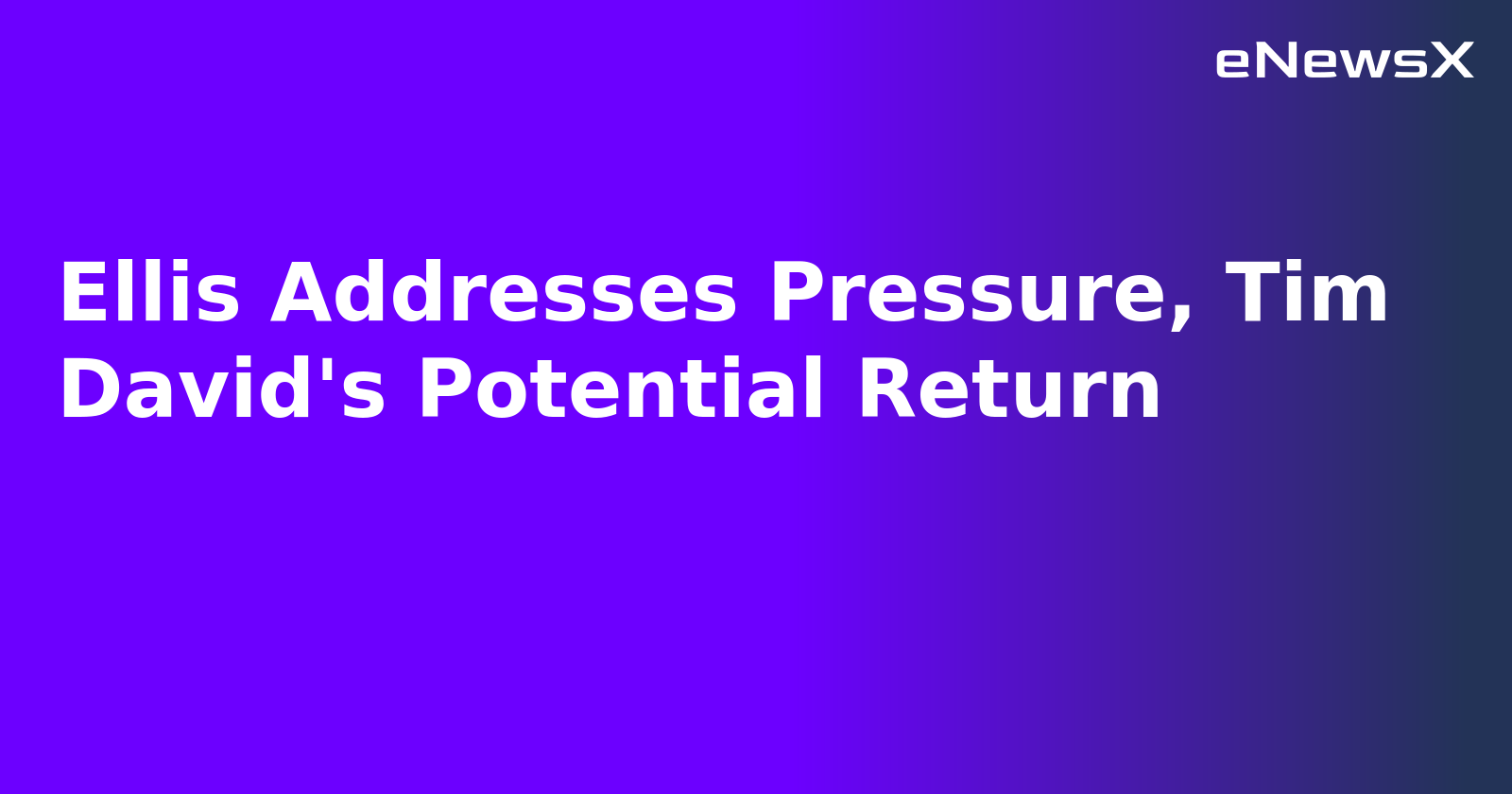 Ellis Addresses Pressure, Tim David's Potential Return