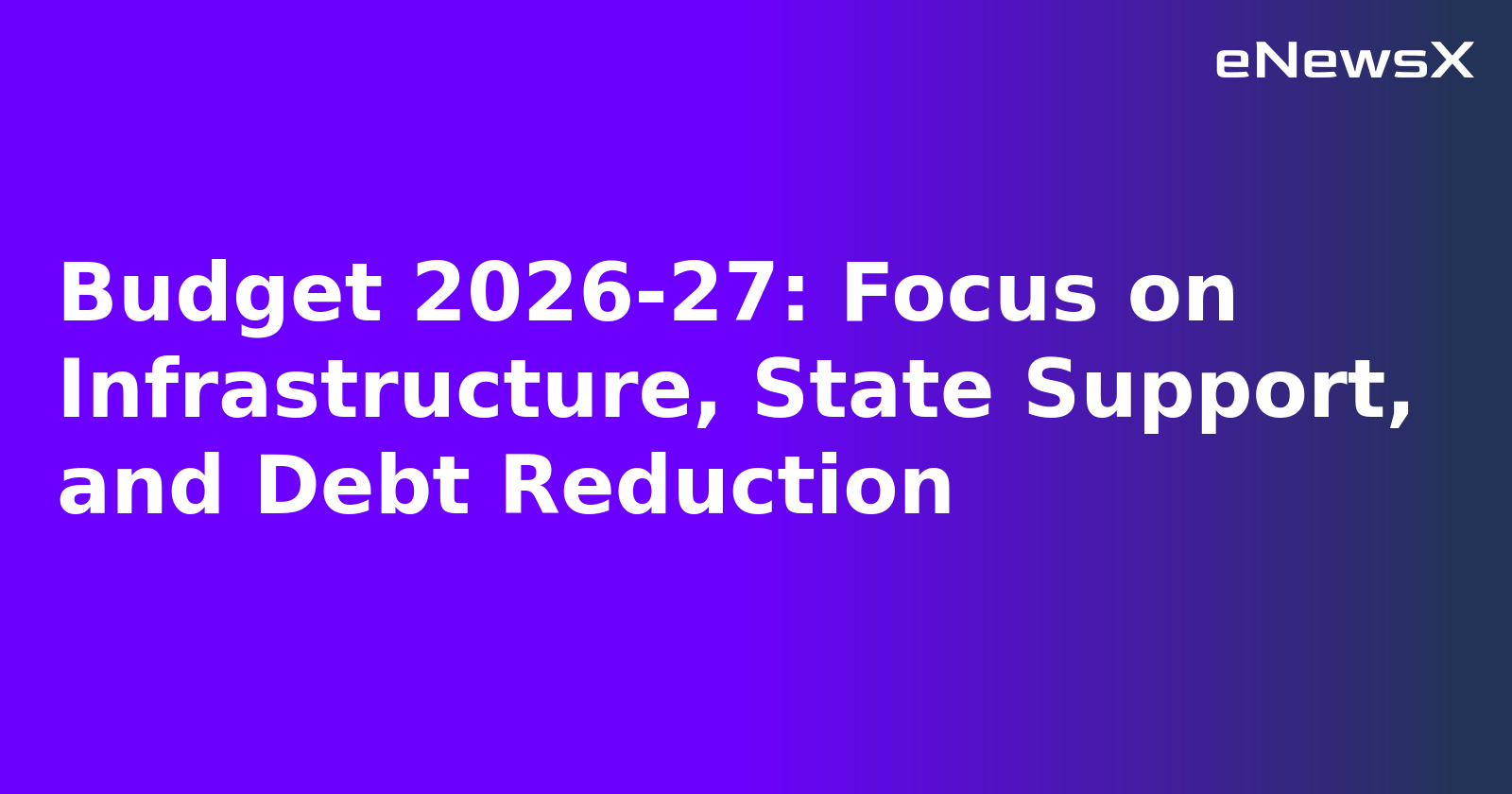 Budget 2026-27: Focus on Infrastructure, State Support, and Debt Reduction.webp