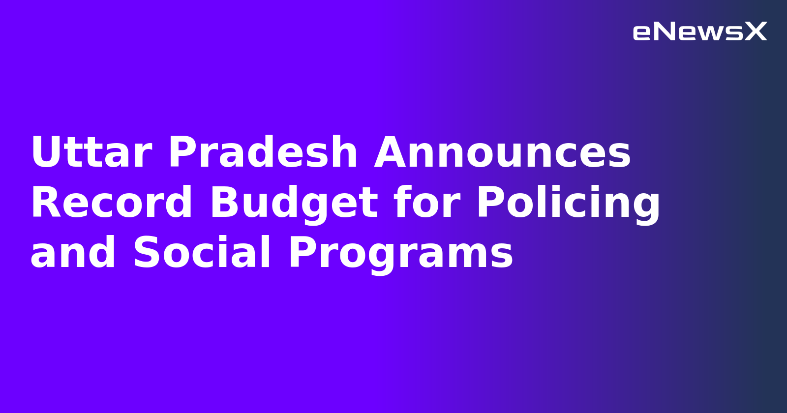 Uttar Pradesh Announces Record Budget for Policing and Social Programs