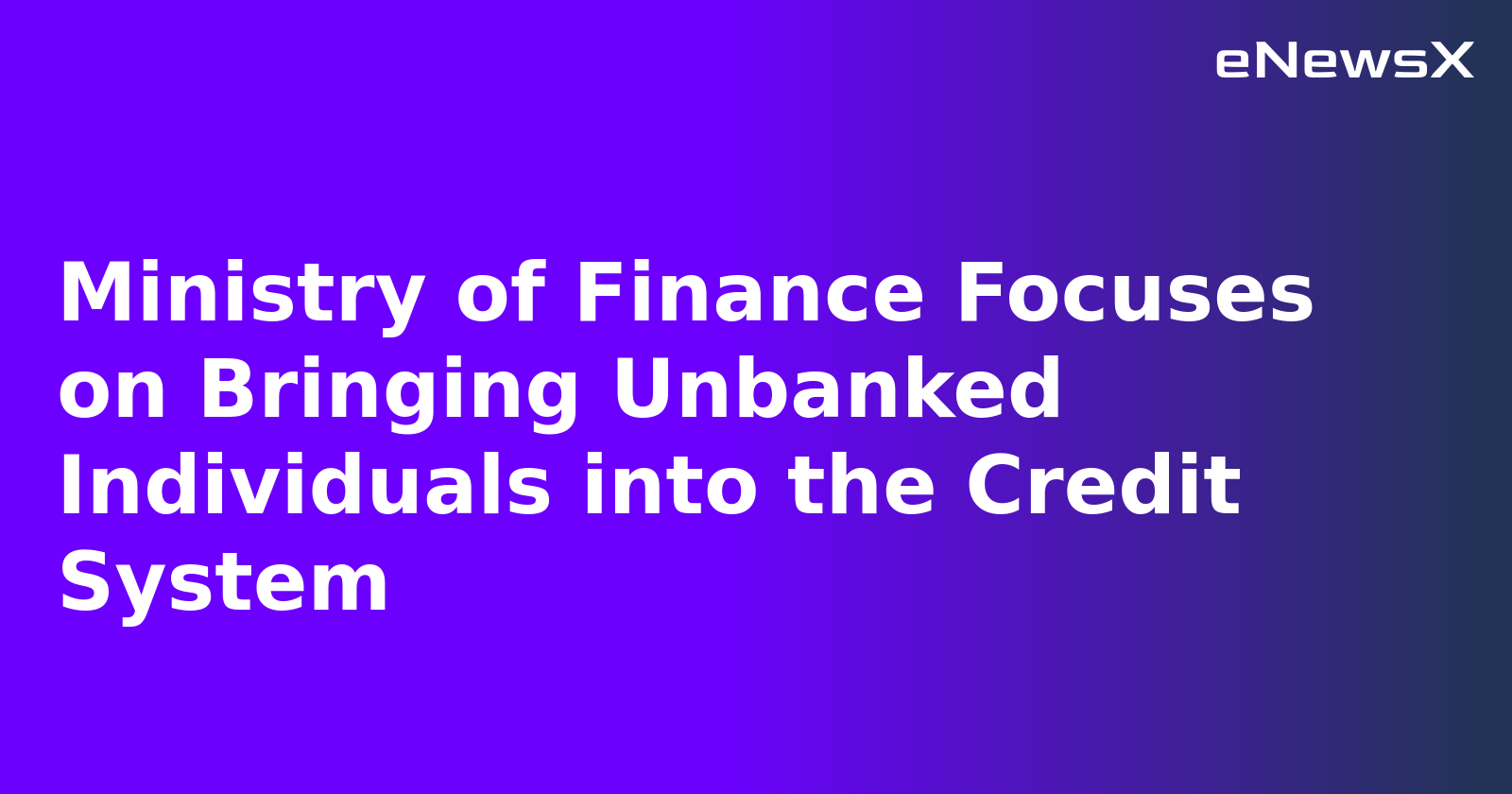 Ministry of Finance Focuses on Bringing Unbanked Individuals into the Credit System.webp
