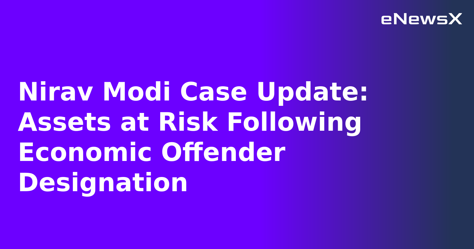 Nirav Modi Case Update: Assets at Risk Following Economic Offender Designation.webp