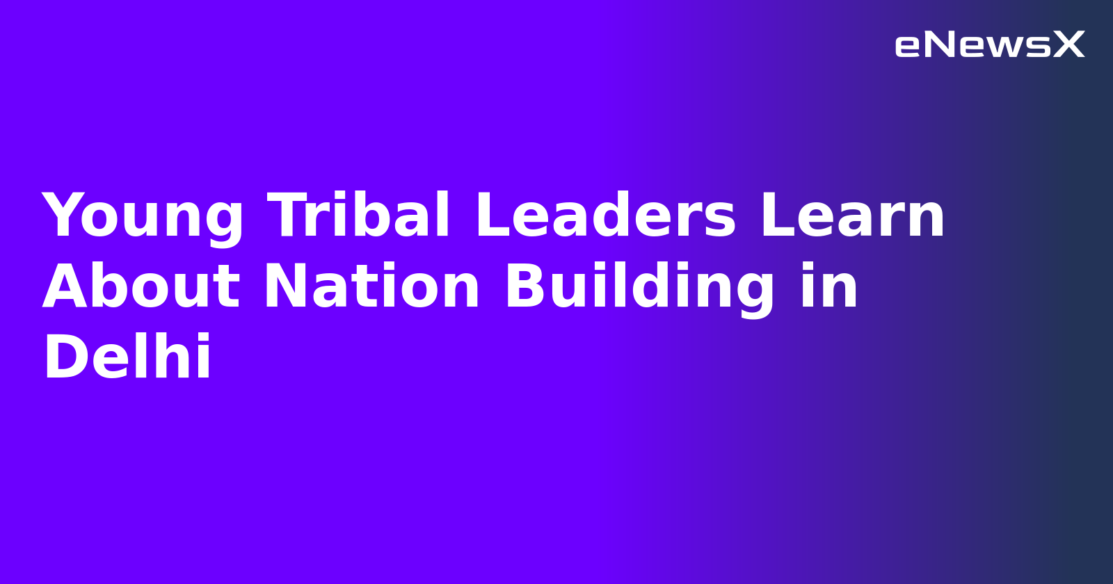 Young Tribal Leaders Learn About Nation Building in Delhi.webp
