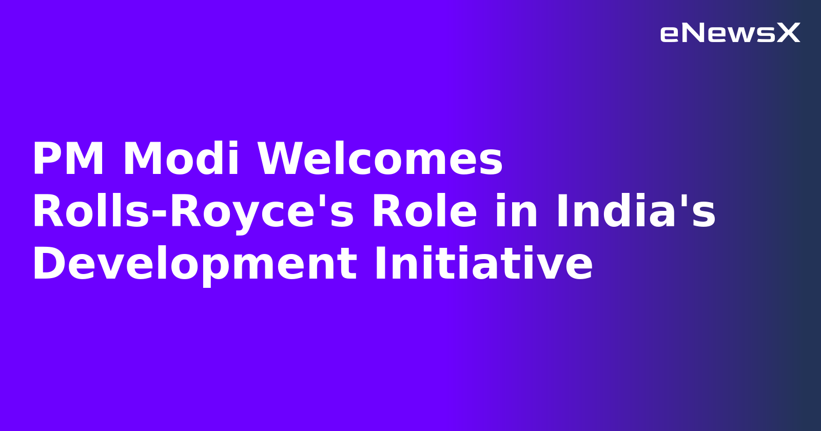 PM Modi Welcomes Rolls-Royce's Role in India's Development Initiative