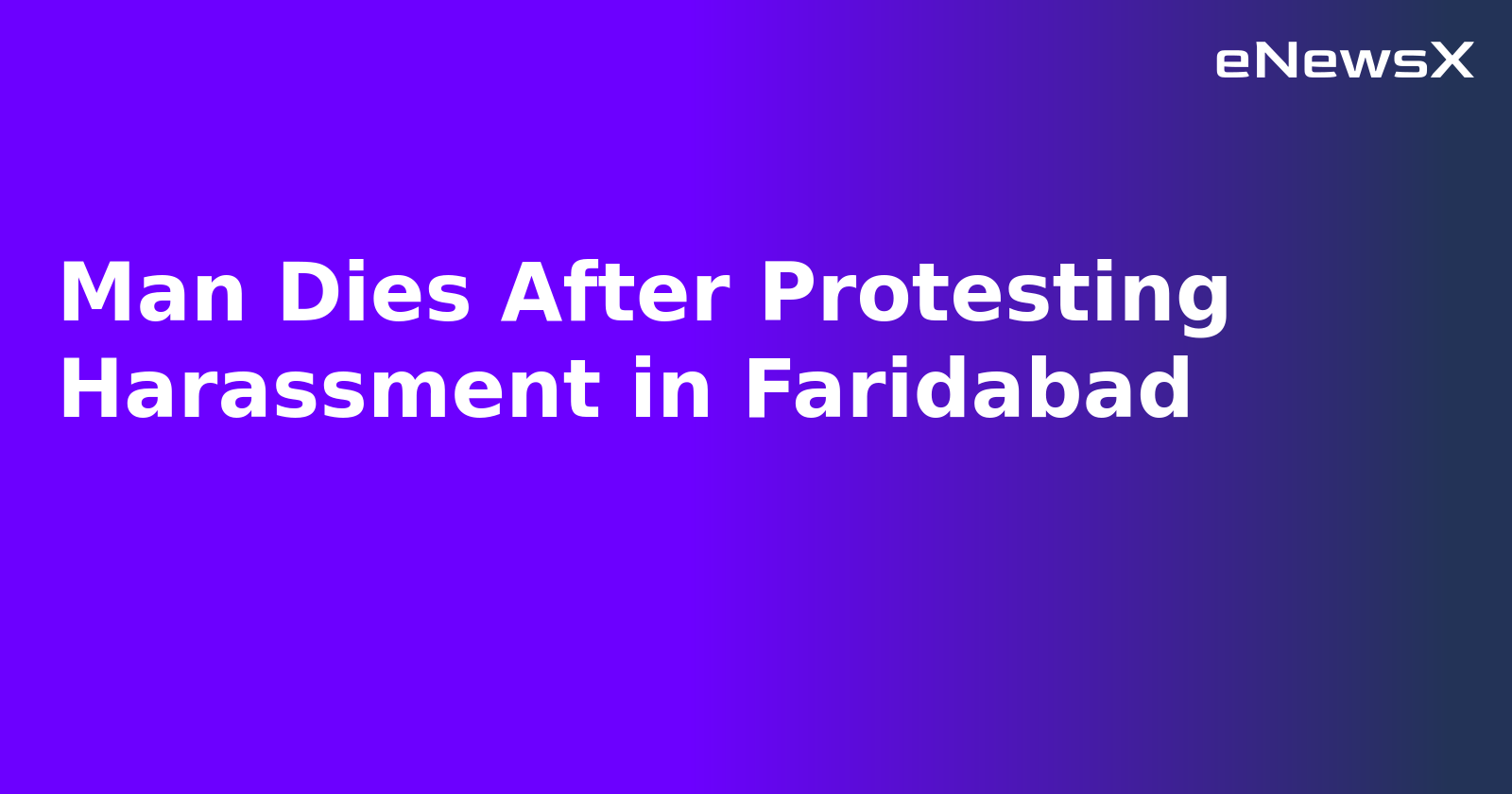 Man Dies After Protesting Harassment in Faridabad
