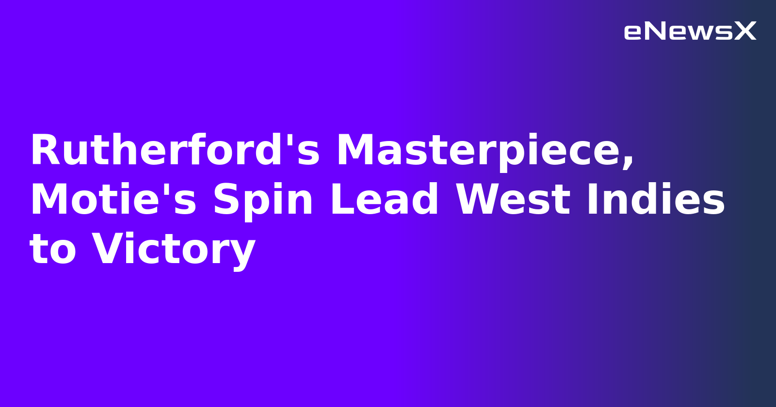 Rutherford's Masterpiece, Motie's Spin Lead West Indies to Victory